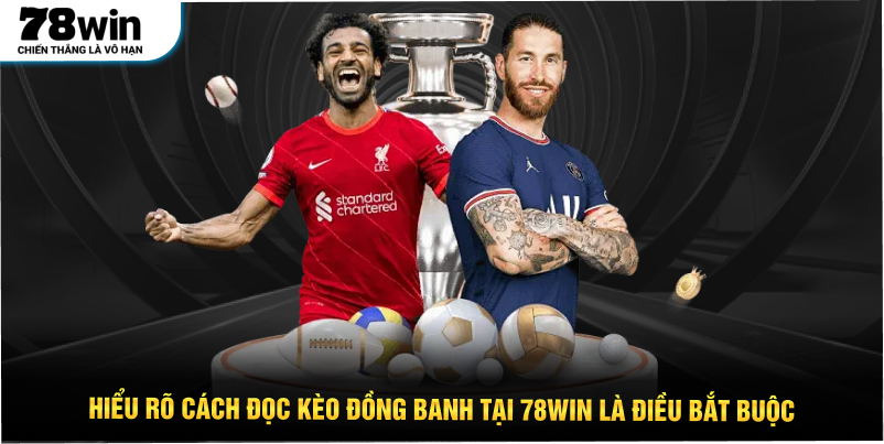 Hiểu rõ cách đọc kèo đồng banh tại 78WIN là điều bắt buộc